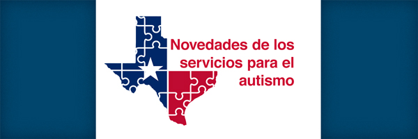 http://www.tcdd.texas.gov/wp-content/uploads/2018/05/Tx-Autism-Services-Updates_banner-spanish.jpg